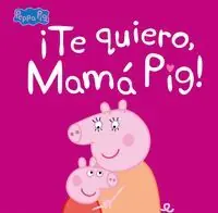 TE QUIERO, MAMÁ PIG! (PEPPA PIG. PRIMERAS LECTURAS) Oferta Limitada