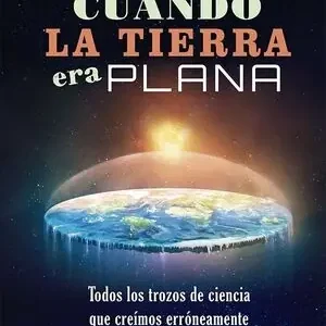 CUANDO LA TIERRA ERA PLANA No Te Lo Pierdas