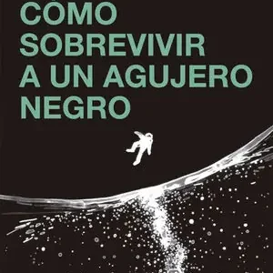 CÓMO SOBREVIVIR A UN AGUJERO NEGRO Gran Oferta