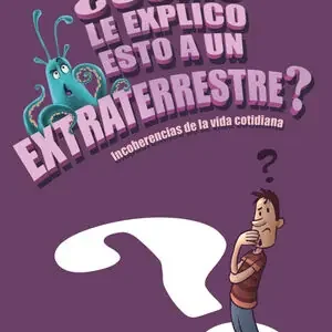 ¿CÓMO LE EXPLICO ESTO A UN EXTRATERRESTRE? Nueva Colección