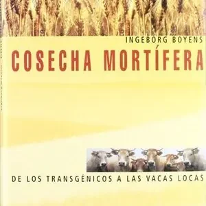COSECHA MORTÍGERA. DE LOS TRANSGÉNICOS A LAS VACAS LOCAS Rebajas