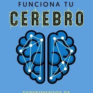 Artesanal CÓMO FUNCIONA TU CEREBRO: EXPERIMENTOS DE NEUROCIENCIA PARA TODOS